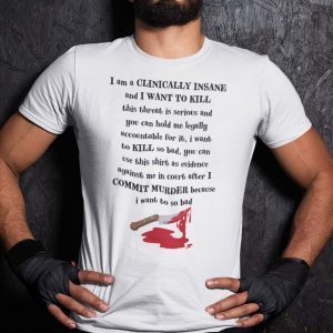 I Am Clinically Insane And I Want To Kill This Threat Is Serious Unisex T-Shirt