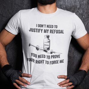 I Don’t Need To Justify My Refusal Anti Vaccine 2021 Shirt