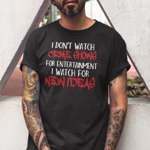 I Don’t Watch Crime Show For Entertainment I Watch For New Ideas 2021 Shirt