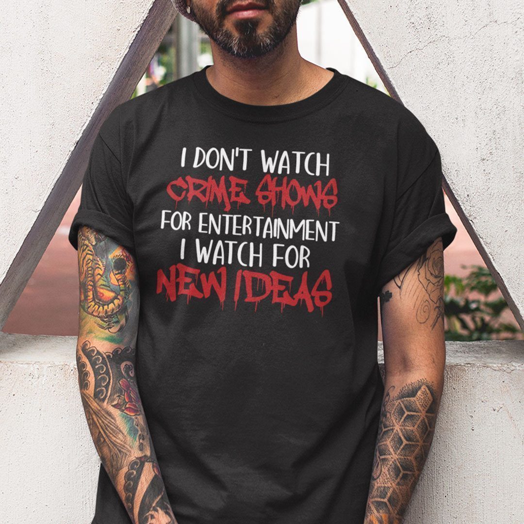 I Don’t Watch Crime Show For Entertainment I Watch For New Ideas 2021 Shirt