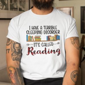 I Have A Terrible Sleeping Disorder It’s Called Reading Shirt