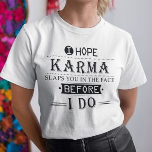 I Hope Karma Slaps You In The Face Before I Do 2021 Shirt