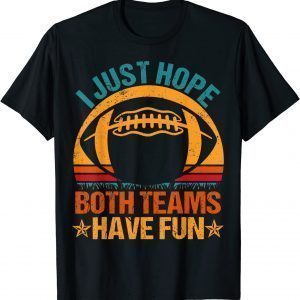 I Just Hope Both Teams Have Fun Football Lovers Tee Shirt