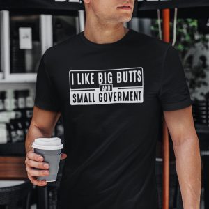 I Like Big Butts And Small Government 2021 Shirt