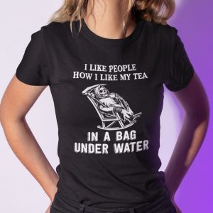 I Like People How I Like My Tea In A Bag Under Water Reaper 2021 T-Shirt
