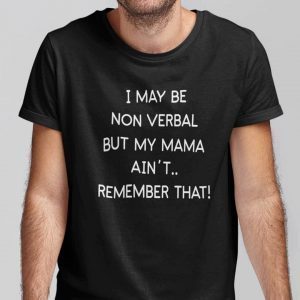 I May Be Non-Verbal But My Mama Ain’t Remember That 2021 Tee Shirt