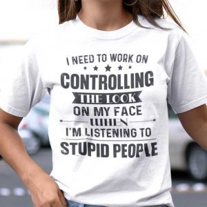 I Need To Work On Controlling The Look On My Face Us 2021 Shirt