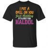 I Put A Spell On You Just Kidding It Just The Haldol 2021 T-shirt