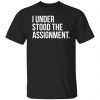 I Understood The The Assignment Gift shirt