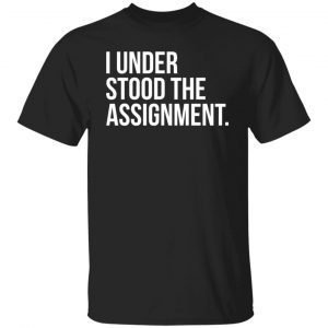 I Understood The The Assignment Gift shirt