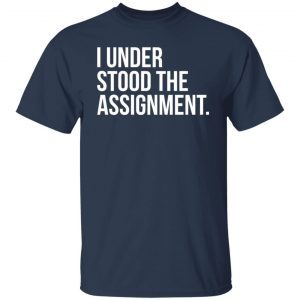 I Understood The The Assignment Gift shirt