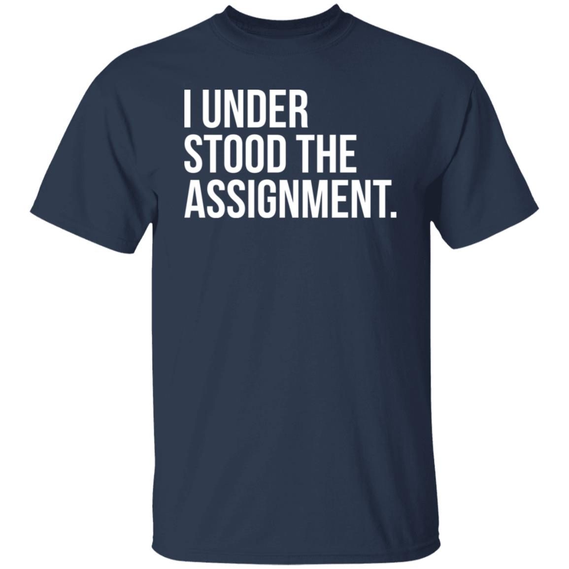 I Understood The The Assignment Gift shirt
