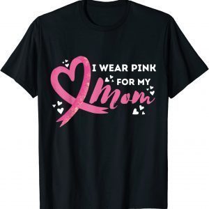 I Weaer Pink For My Mom Breast Cancer Awareness Gift Shirt