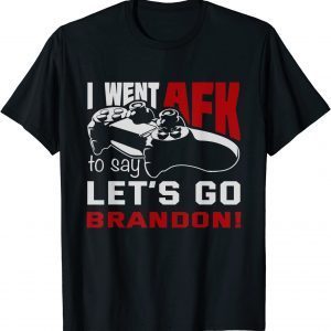 I Went AFK To Say Lets Go Brandon 2021 Shirt