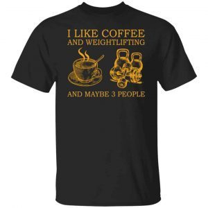 I Like Coffee And Weightlifting And Maybe 3 People Classic shirt