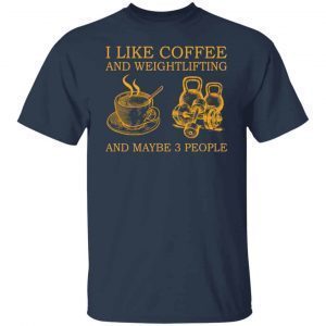 I Like Coffee And Weightlifting And Maybe 3 People Classic shirt