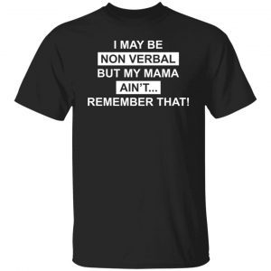 I May Be Non Verbal But My Mama Ain’t Remember That 2021 T-shirt