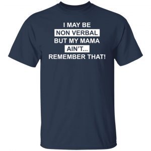 I May Be Non Verbal But My Mama Ain’t Remember That 2021 T-shirt