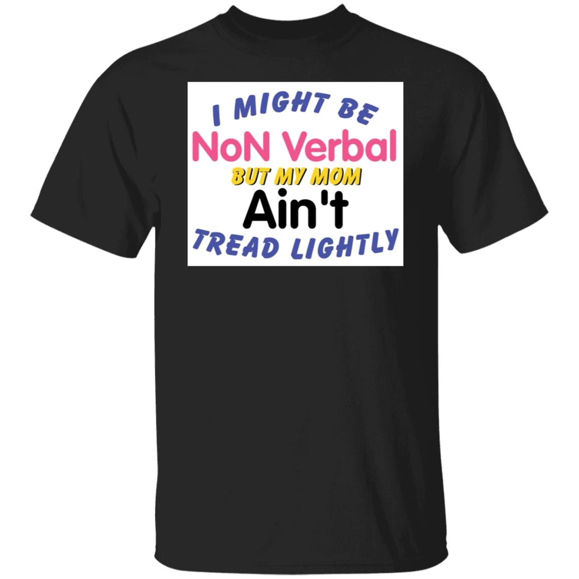 I Might Be Non Verbal But My Mom Ani’t Tread Lightly 2021 shirt