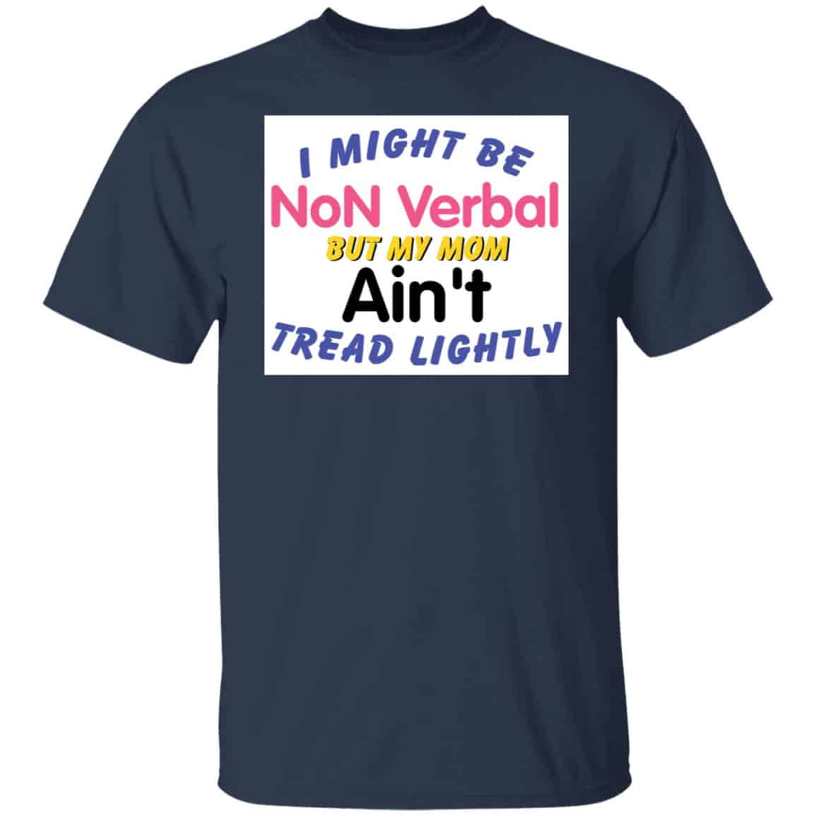 I Might Be Non Verbal But My Mom Ani’t Tread Lightly 2021 shirt