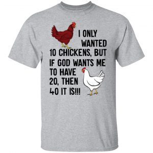 I Only Wanted 10 Chickens But If God Wants Me To 2021 shirt