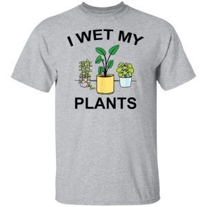I Wet My Plants 2021 T-shirt