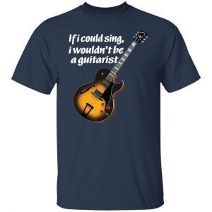 If I Could Sing I Wouldn’t Be A Guitarist 2021 shirt