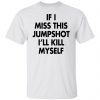 If I Miss This Jumpshot I’ll Kill Myself Classic T-shirt