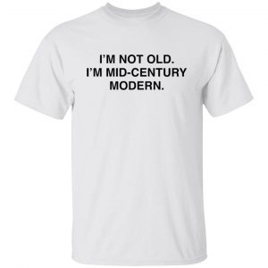 I’m Not Old I’m Mid Century Modern 2021 T-shirt