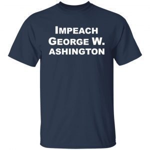 Impeach George W Ashington 2021 Tee shirt