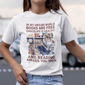 In My Dream World Books Are Free Chocolate Is Healthy Classic Shirt