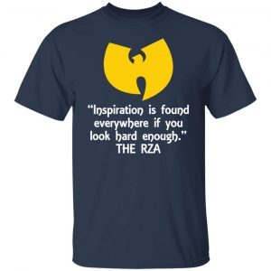 Inspiration Is Found Everywhere If You Look Hard Enough The Rza 2021 shirt