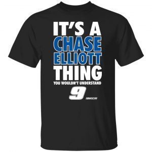 It’s A Chase Elliott Thing You Wouldn’t Understand 9 Nascar 2021 shirt