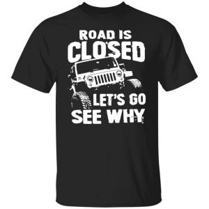 Jeep Road Closed Let’s Go See Why 2021 shirt