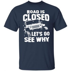 Jeep Road Closed Let’s Go See Why 2021 shirt