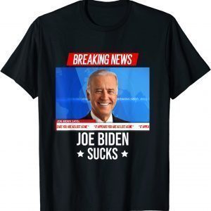 Joe Biden Sucks, Breaking News I Don't Care Joe Biden Sucks 2021 Shirt