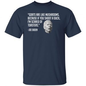 Joe Biden Goats Are Like Mushrooms Because If You Shoot A Duck Unisex T-shirt