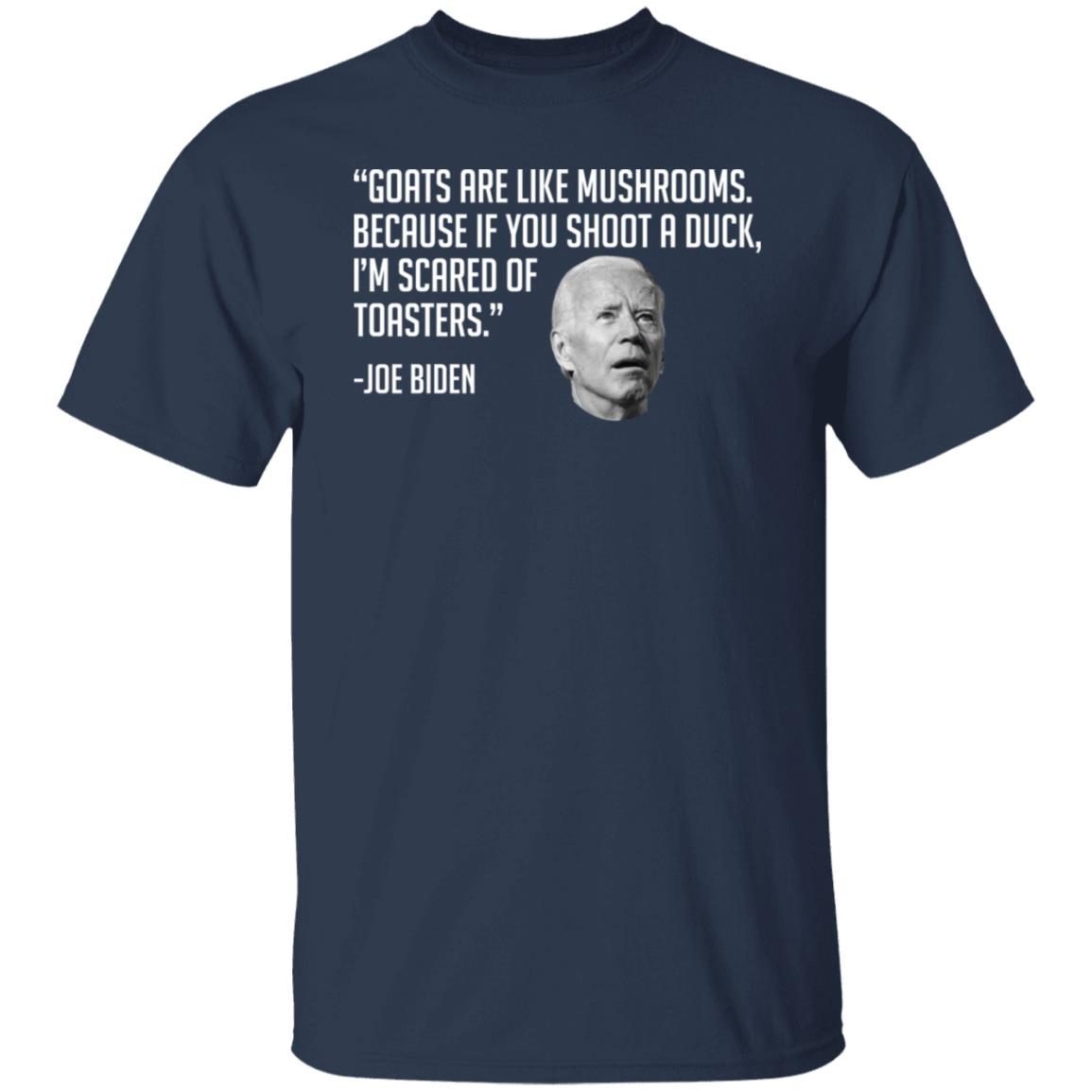 Joe Biden Goats Are Like Mushrooms Because If You Shoot A Duck Unisex T-shirt