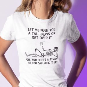 Let Me Pour You A Tall Glass Of Get Over It Gift T-Shirt