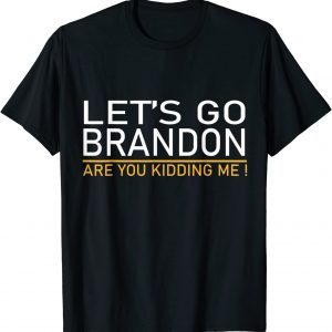 Let's Go Brandon Are You Kidding Me Unisex Shirt
