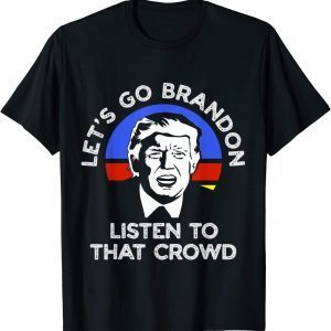 Let's Go Brandon - Lets Go Brandon - Listen to that Crowd Gift Shirt