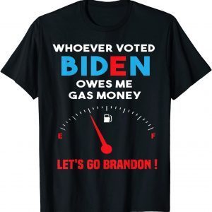 Let's Go Brandon, Whoever Voted Biden Owes Me Gas Money 2021 T-Shirt