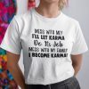 Mess With Me I’ll Let Karma Do Its Job Unisex T-Shirt