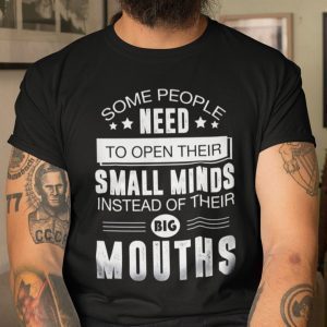 Some People Need To Open Their Small Minds Instead Of Their Big Mouths Classic T-Shirt