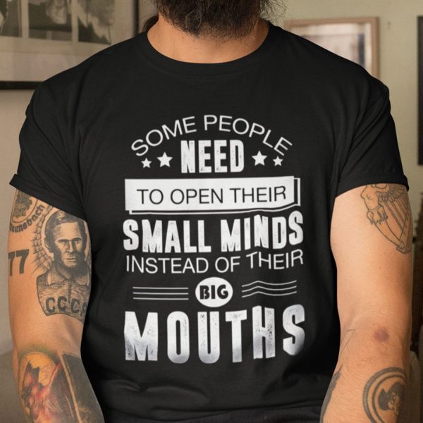 Some People Need To Open Their Small Minds Instead Of Their Big Mouths Classic T-Shirt