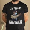 Stay At Home By The Order Of The Peaky Binders 2021 Shirt