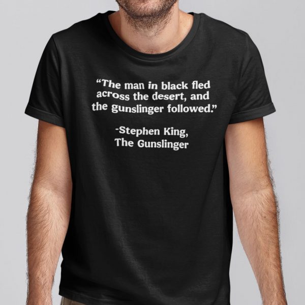 The Man In Black Fled Across The Desert And The Gunslinger Followed Classic T-Shirt