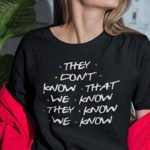 They Don’t Know That We Know They Know We Know Shirt