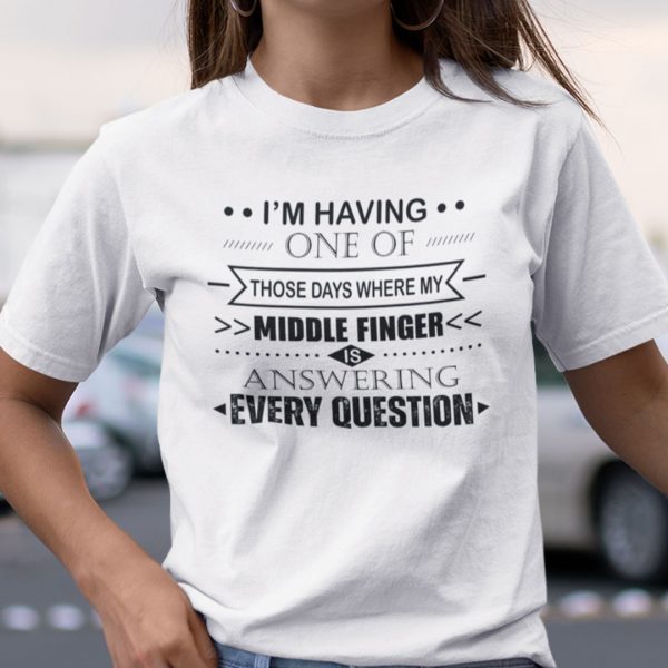 Those Day Where My Middle Finger Is Answering Every Question 2021 T-Shirt