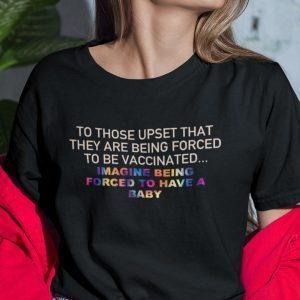 To Those Upset That They Are Forced To Be Vaccinated 2021 Shirt